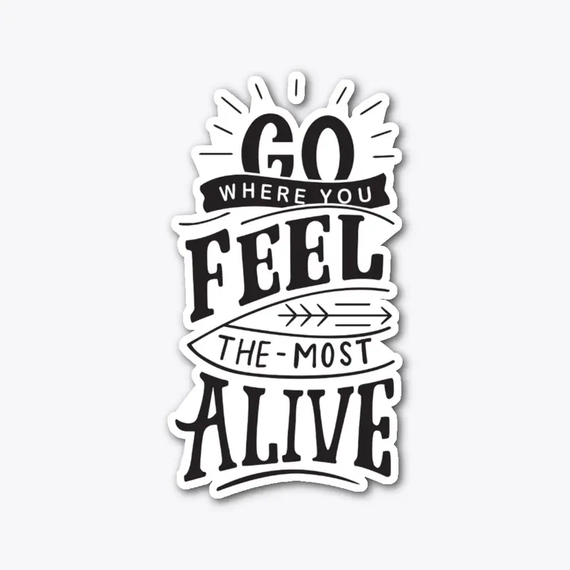 Go Where You Feel the Most Alive